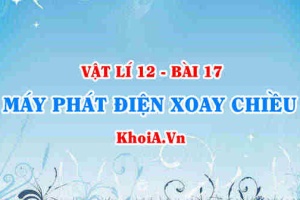 Cấu tạo và nguyên tắc hoạt động của máy phát điện xoay chiều 3 pha, 1 pha, cách mắc mạch 3 pha - Vật lí 12 bài 17